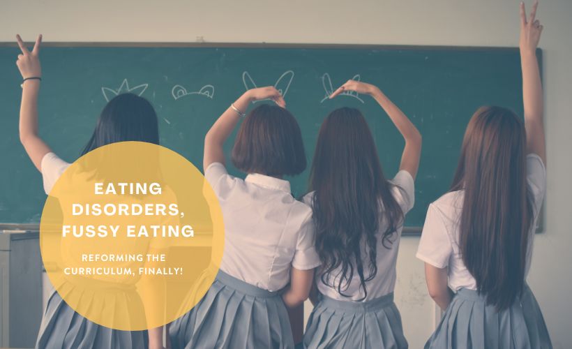 Eating Disorders, Fussy EATING, Reforming the School Curriculum Finally